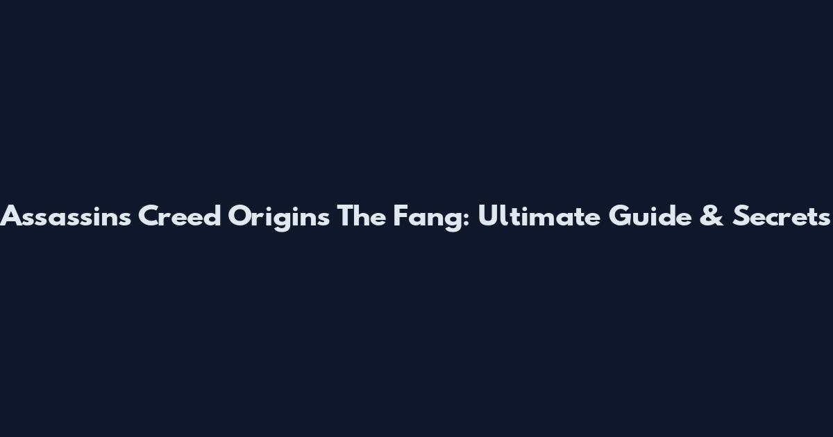 Assassin's Creed Origins The Fang: Ultimate Guide & Secrets