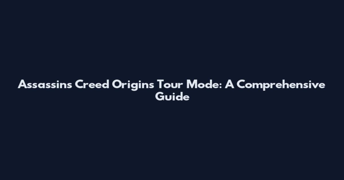Assassin's Creed Origins Tour Mode: A Comprehensive Guide