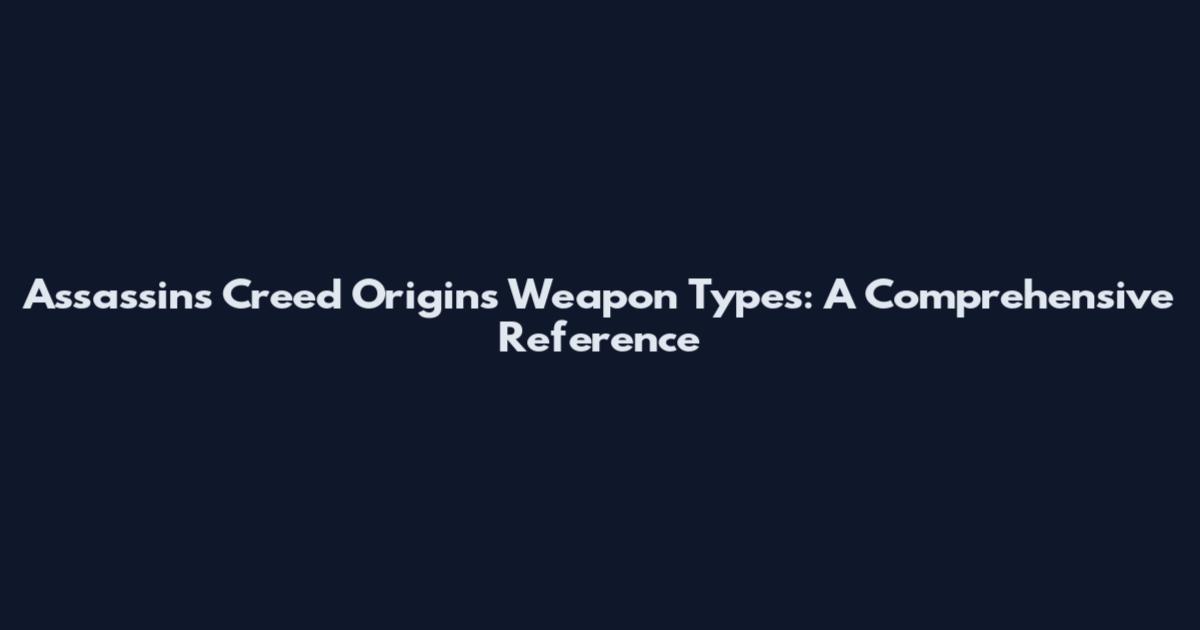 Assassin's Creed Origins Weapon Types: A Comprehensive Reference