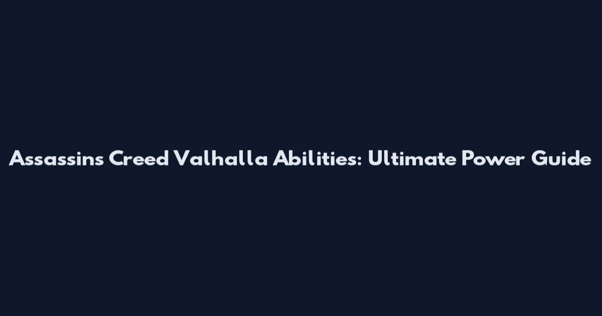 Assassin's Creed Valhalla Abilities: Ultimate Power Guide