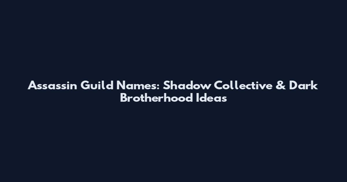 Assassin Guild Names: Shadow Collective & Dark Brotherhood Ideas