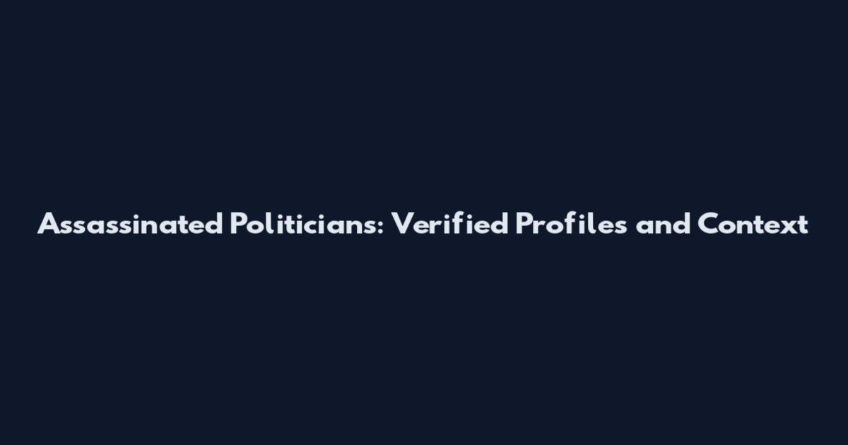Assassinated Politicians: Verified Profiles and Context