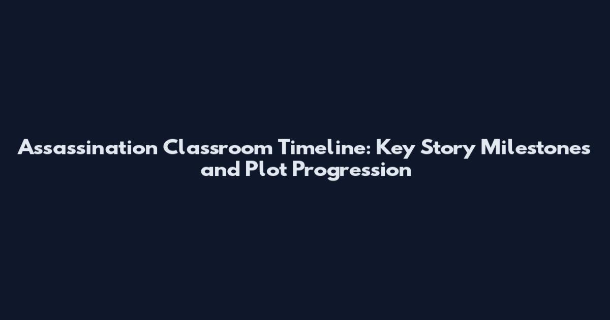 Assassination Classroom Timeline: Key Story Milestones and Plot Progression