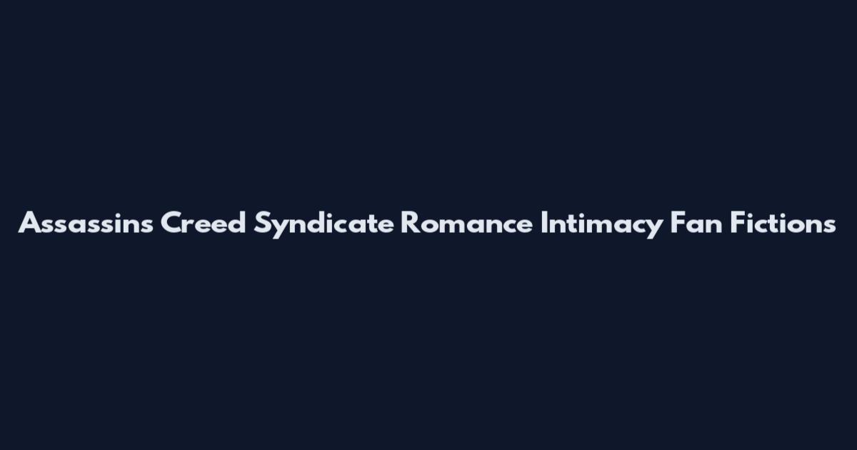 Assassins Creed Syndicate Romance Intimacy Fan Fictions