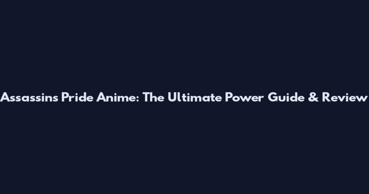 Assassins Pride Anime: The Ultimate Power Guide & Review