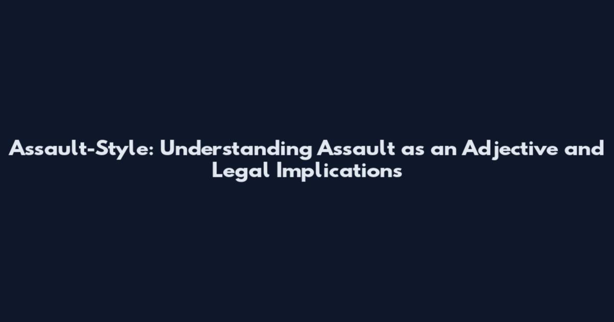 Assault-Style: Understanding Assault as an Adjective and Legal Implications