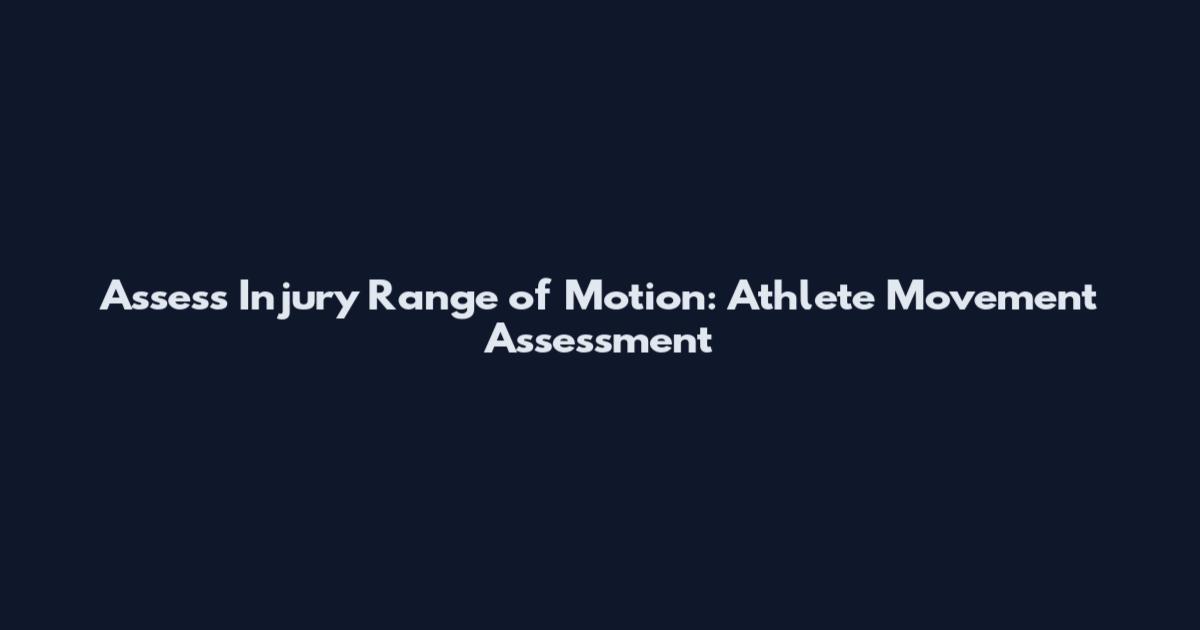 Assess Injury Range of Motion: Athlete Movement Assessment