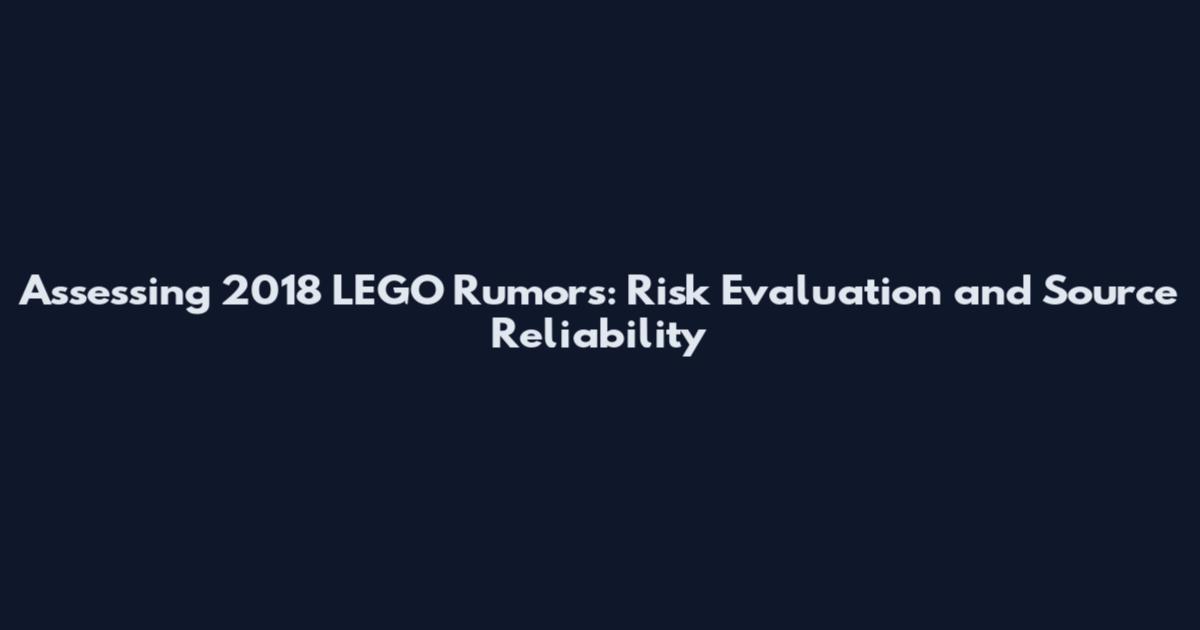 Assessing 2018 LEGO Rumors: Risk Evaluation and Source Reliability