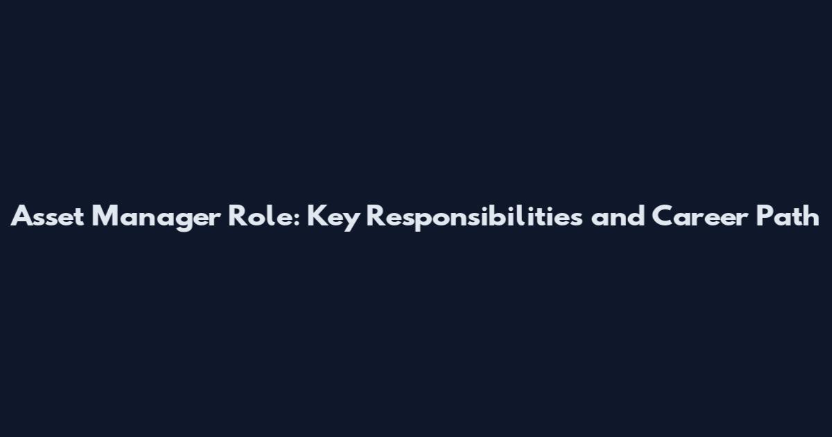 Asset Manager Role: Key Responsibilities and Career Path