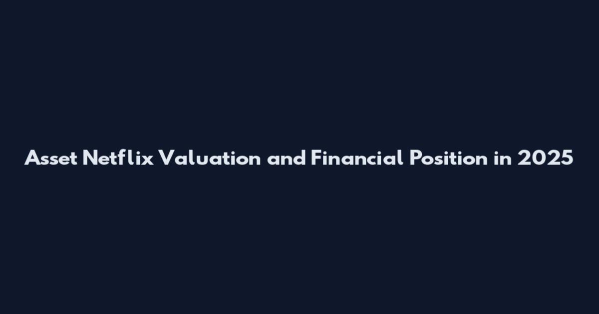 Asset Netflix Valuation and Financial Position in 2025