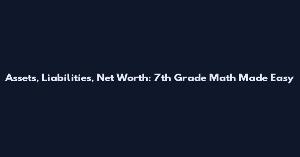 Assets, Liabilities, Net Worth: 7th Grade Math Made Easy