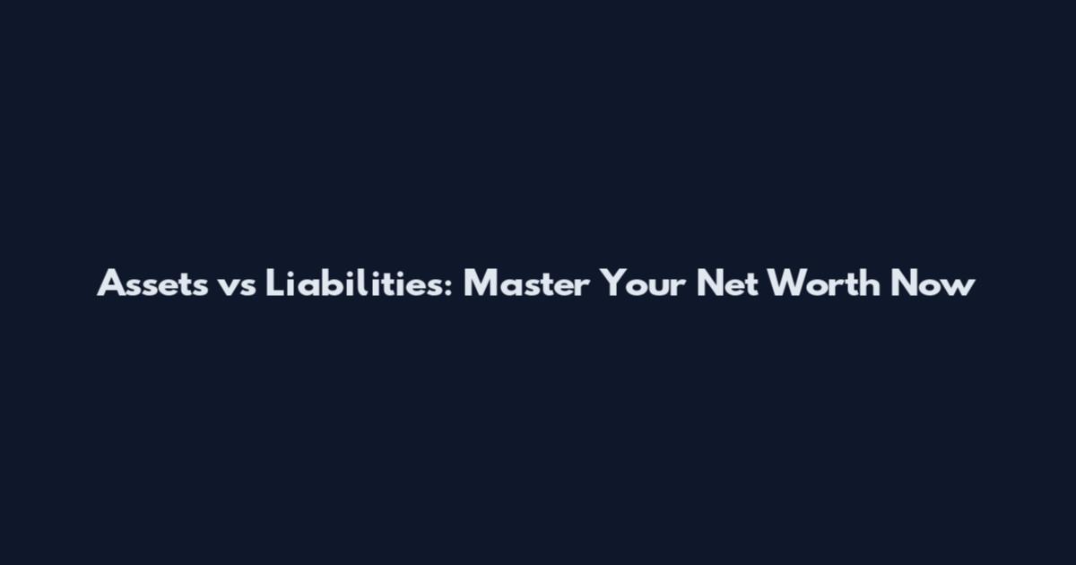Assets vs Liabilities: Master Your Net Worth Now