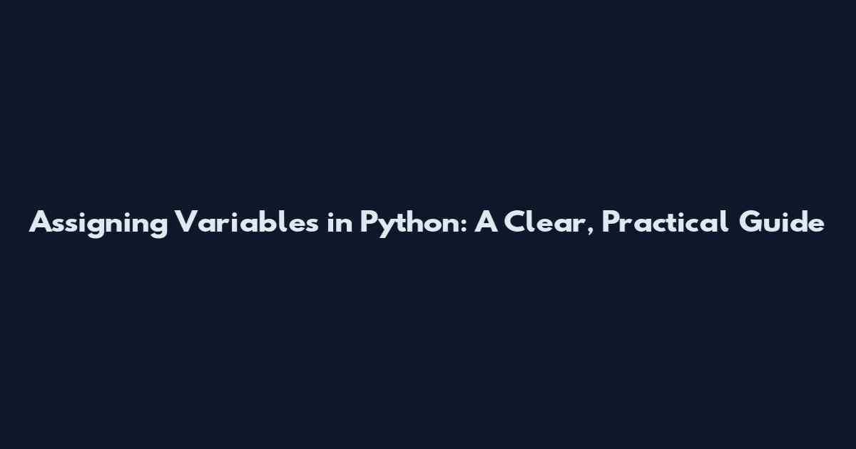 Assigning Variables in Python: A Clear, Practical Guide