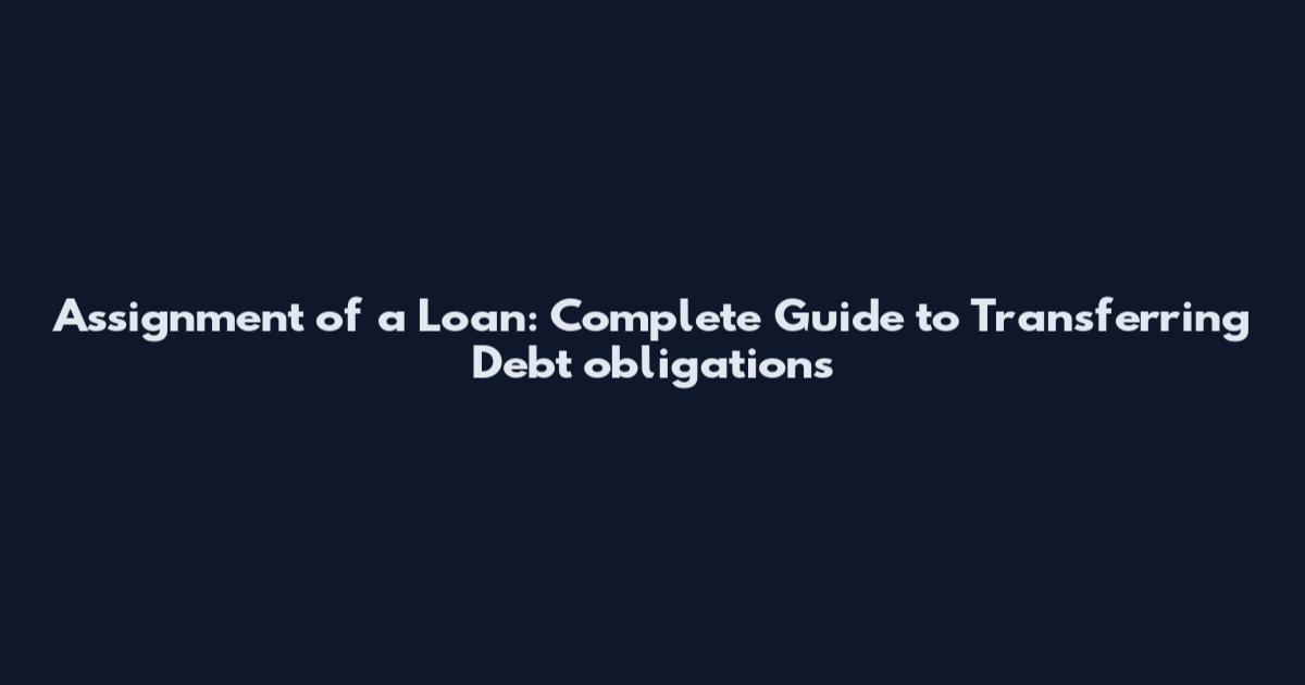 Assignment of a Loan: Complete Guide to Transferring Debt obligations