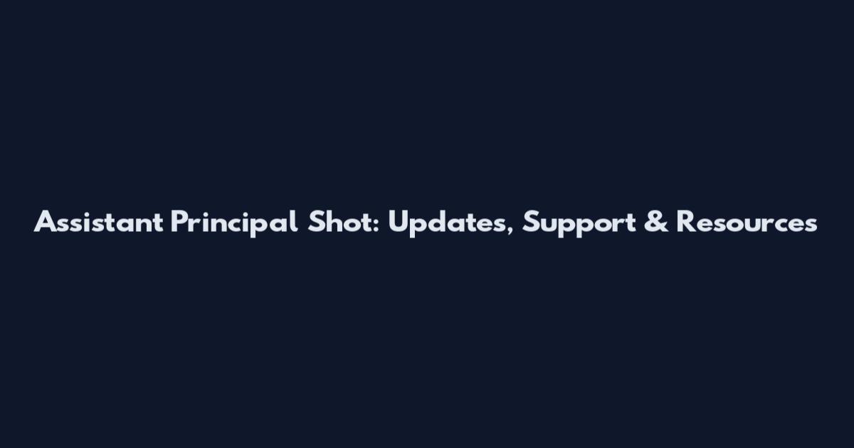 Assistant Principal Shot: Updates, Support & Resources