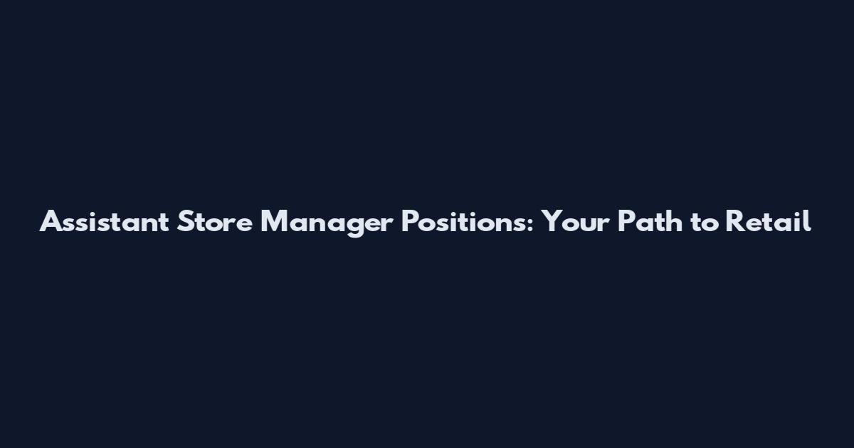 Assistant Store Manager Positions: Your Path to Retail