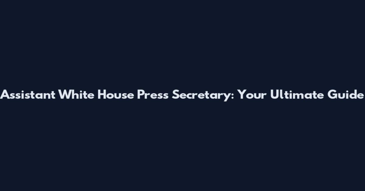 Assistant White House Press Secretary: Your Ultimate Guide