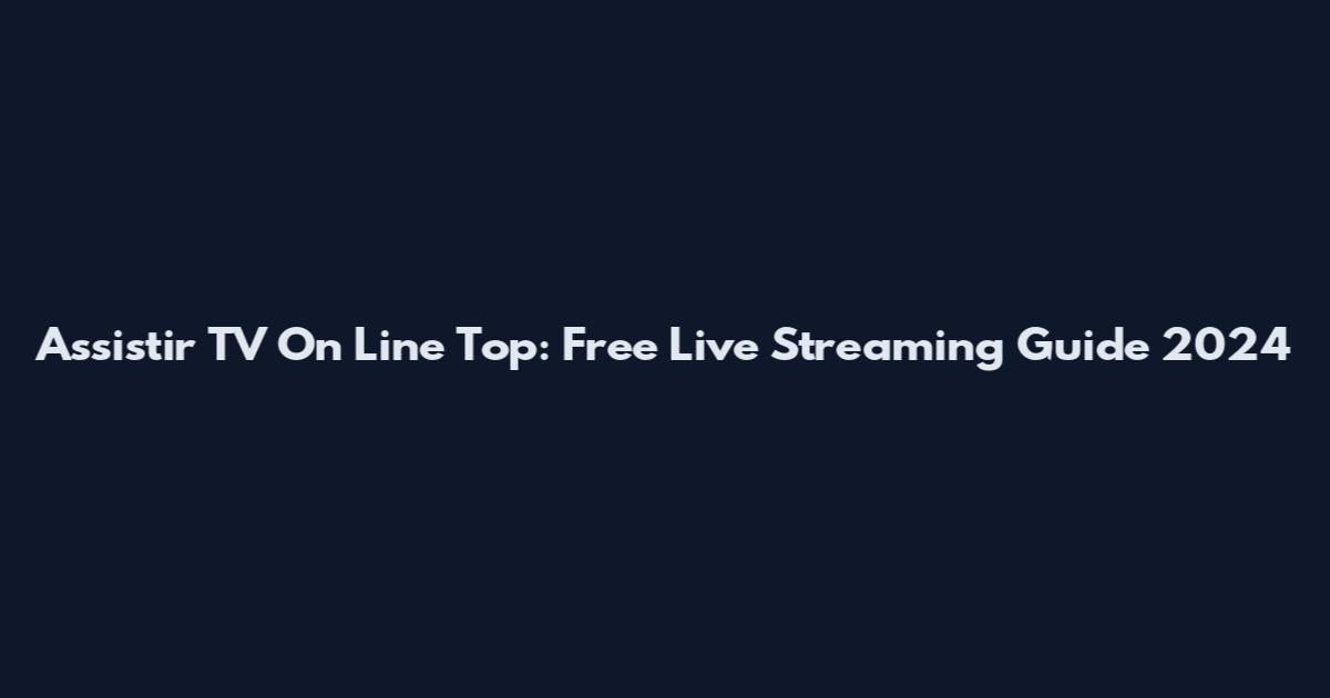 Assistir TV On Line Top: Free Live Streaming Guide 2024