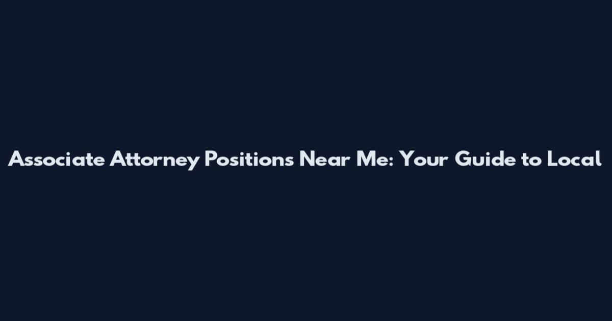 Associate Attorney Positions Near Me: Your Guide to Local
