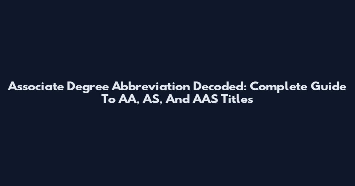 Associate Degree Abbreviation Decoded: Complete Guide To AA, AS, And AAS Titles