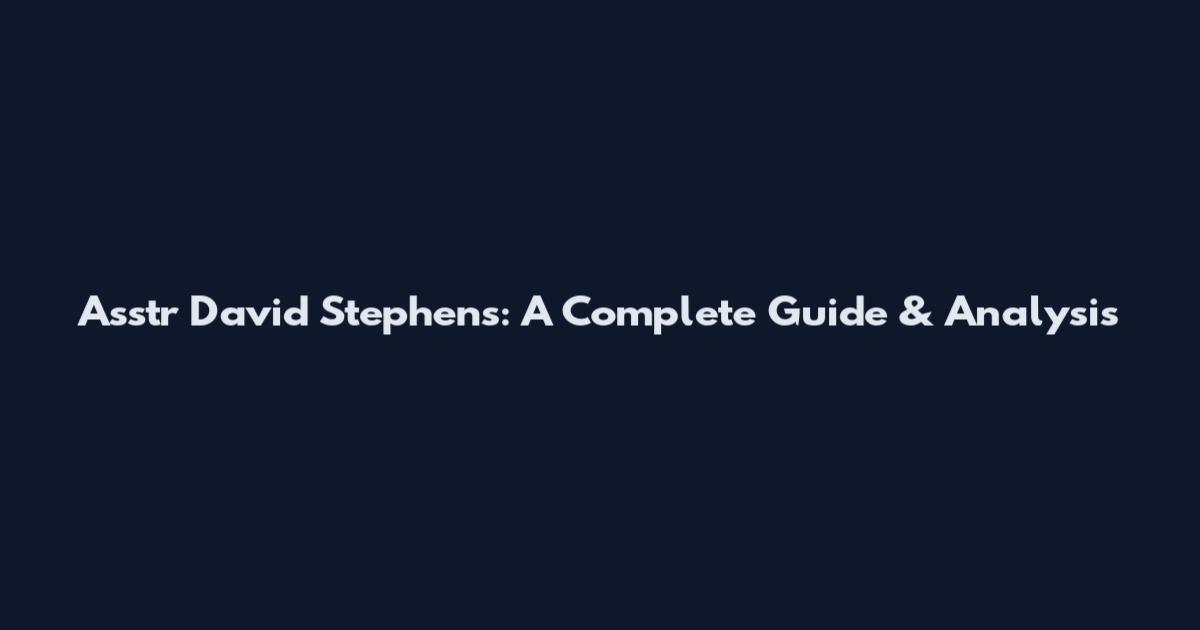 Asstr David Stephens: A Complete Guide & Analysis