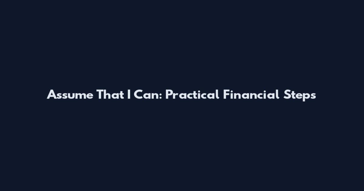Assume That I Can: Practical Financial Steps