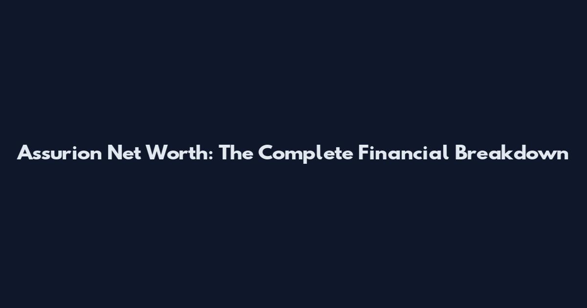 Assurion Net Worth: The Complete Financial Breakdown