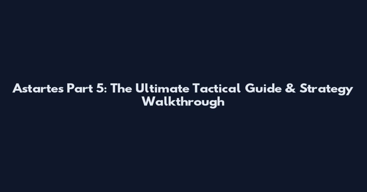 Astartes Part 5: The Ultimate Tactical Guide & Strategy Walkthrough
