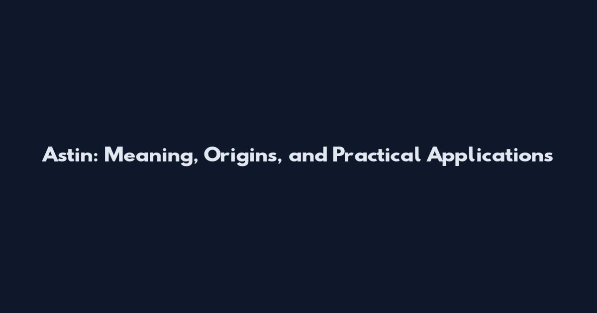 Astin: Meaning, Origins, and Practical Applications