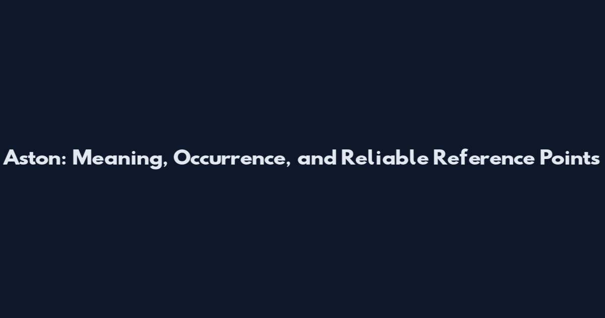 Aston: Meaning, Occurrence, and Reliable Reference Points