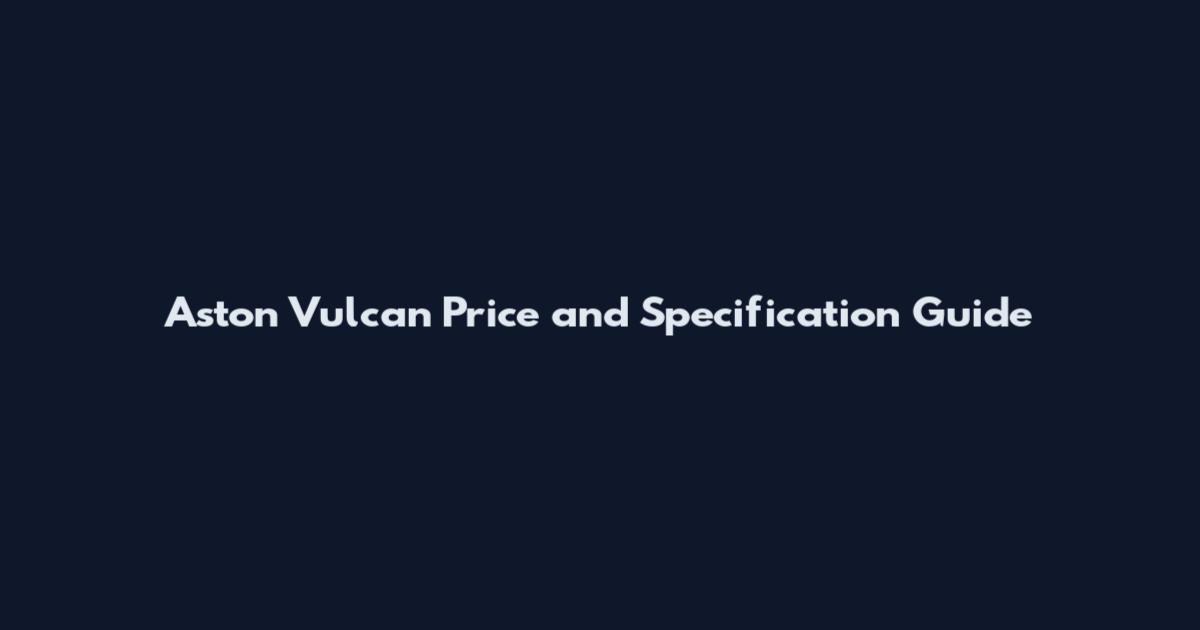 Aston Vulcan Price and Specification Guide
