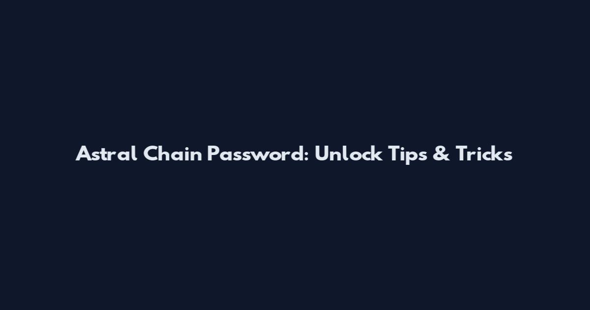 Astral Chain Password: Unlock Tips & Tricks