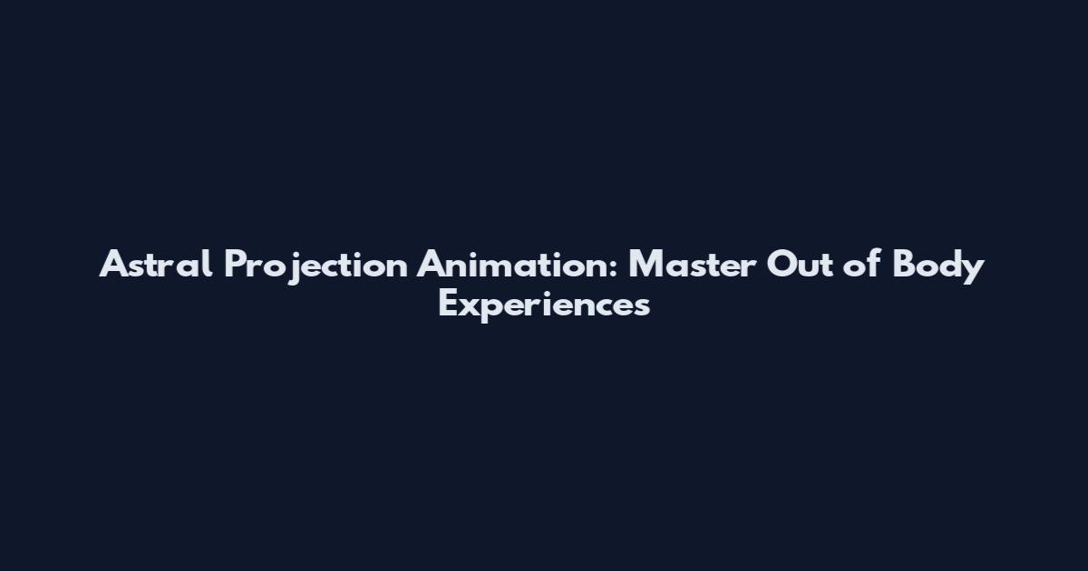 Astral Projection Animation: Master Out of Body Experiences