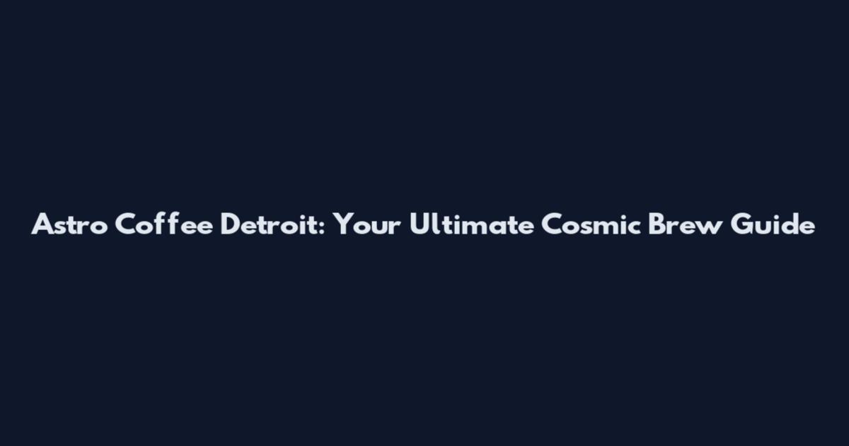 Astro Coffee Detroit: Your Ultimate Cosmic Brew Guide