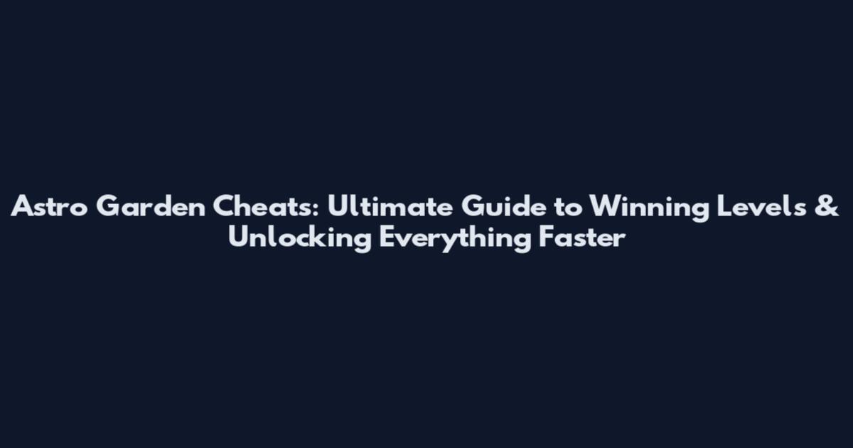 Astro Garden Cheats: Ultimate Guide to Winning Levels & Unlocking Everything Faster