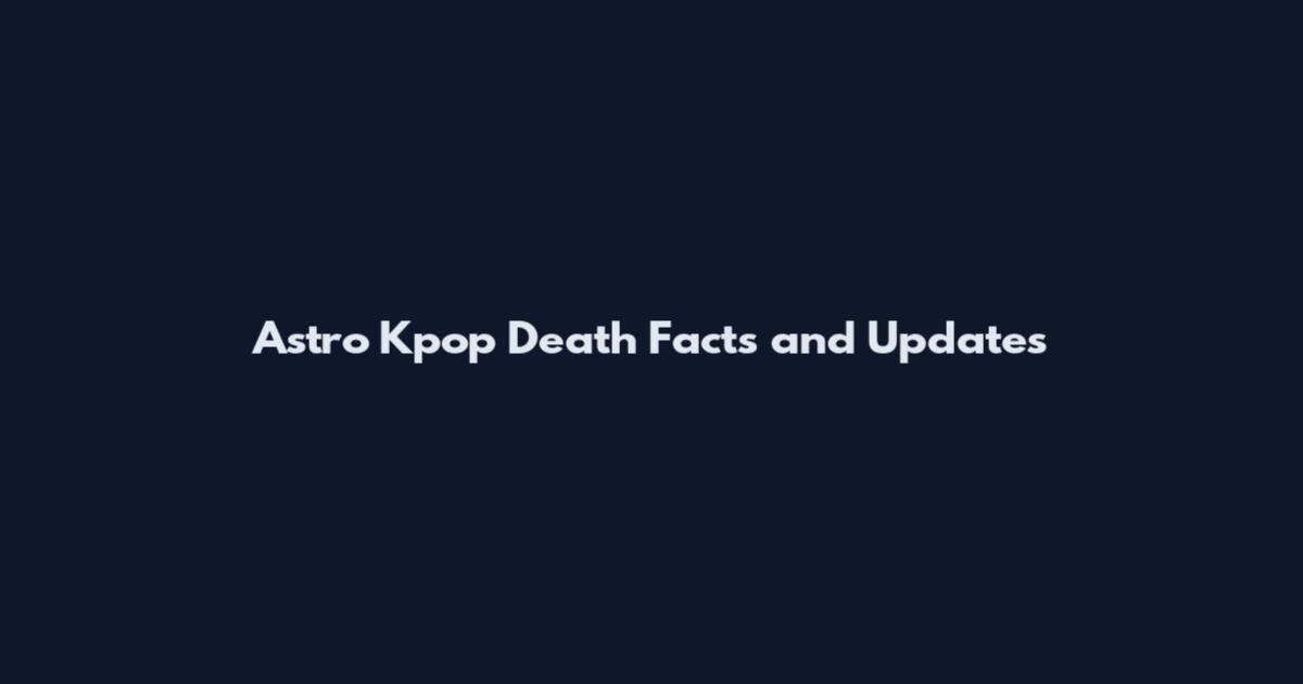 Astro Kpop Death Facts and Updates