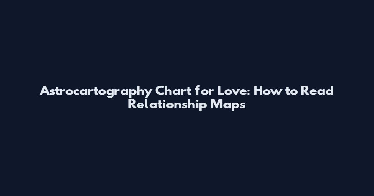 Astrocartography Chart for Love: How to Read Relationship Maps