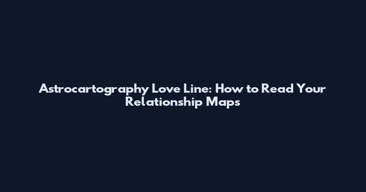 Astrocartography Love Line: How to Read Your Relationship Maps