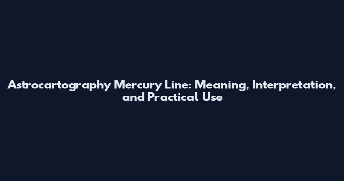 Astrocartography Mercury Line: Meaning, Interpretation, and Practical Use