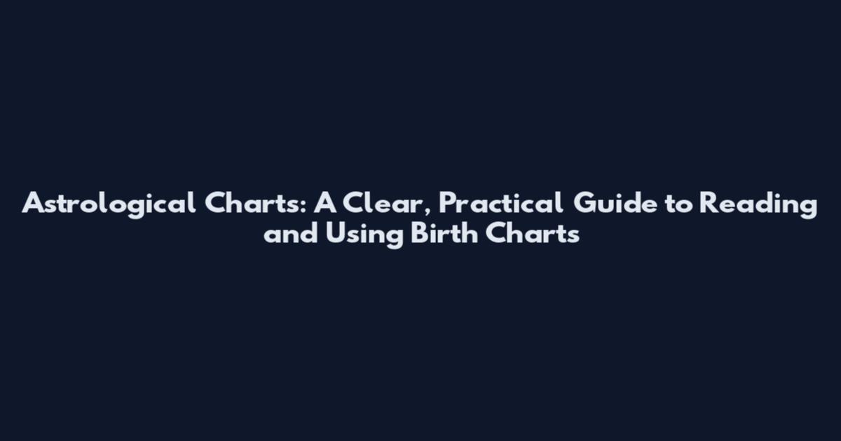 Astrological Charts: A Clear, Practical Guide to Reading and Using Birth Charts