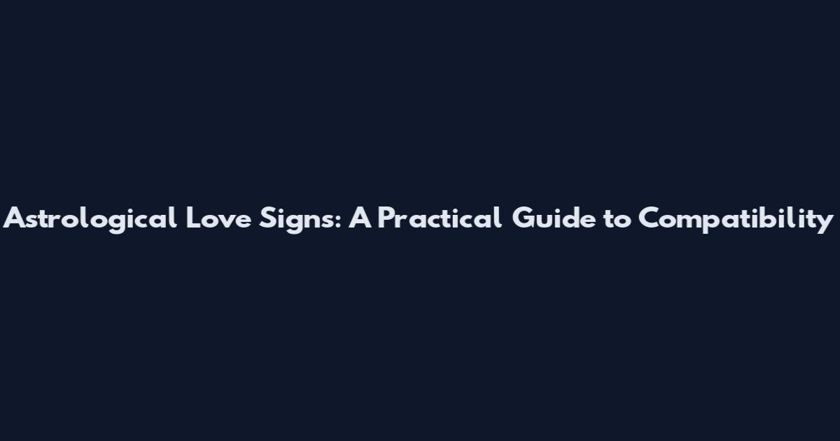 Astrological Love Signs: A Practical Guide to Compatibility