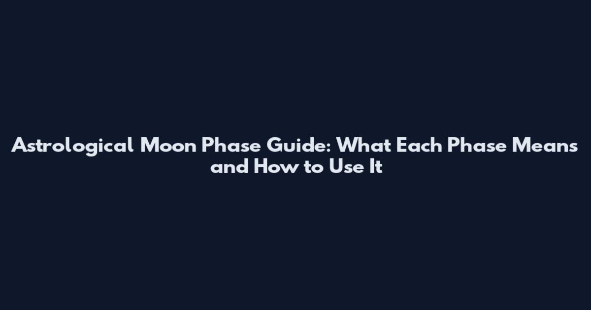 Astrological Moon Phase Guide: What Each Phase Means and How to Use It