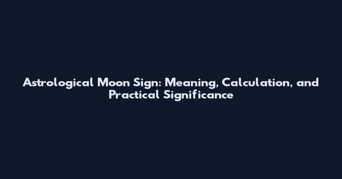 Astrological Moon Sign: Meaning, Calculation, and Practical Significance