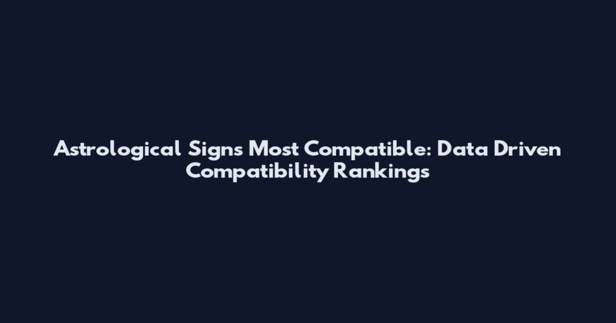 Astrological Signs Most Compatible: Data Driven Compatibility Rankings