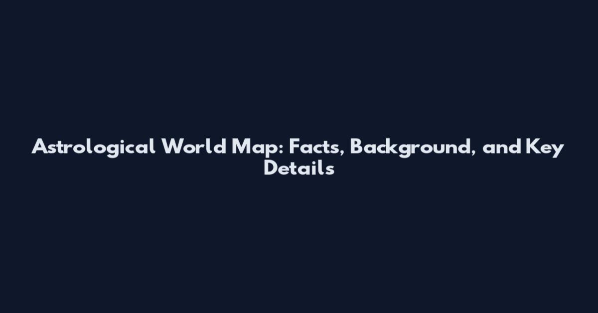Astrological World Map: Facts, Background, and Key Details