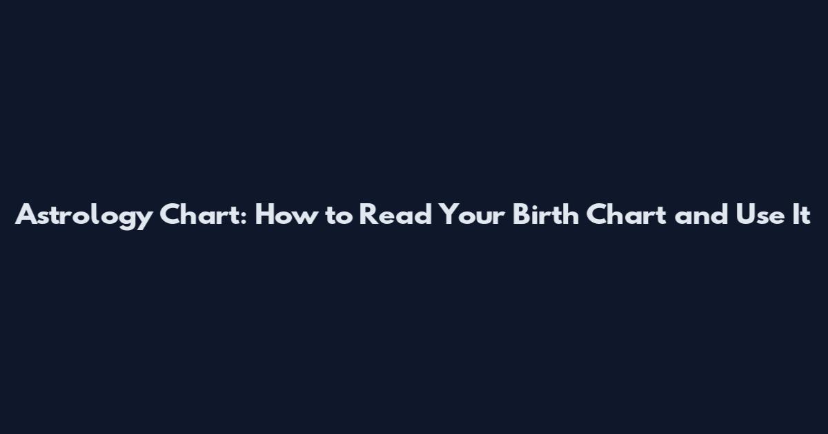 Astrology Chart: How to Read Your Birth Chart and Use It