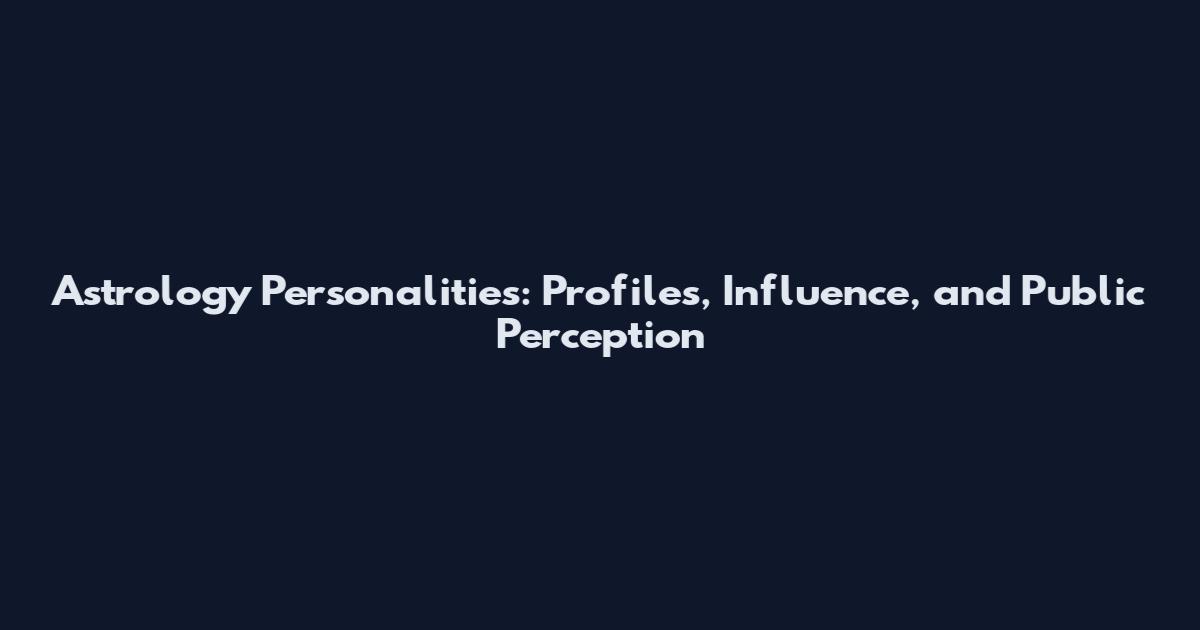 Astrology Personalities: Profiles, Influence, and Public Perception