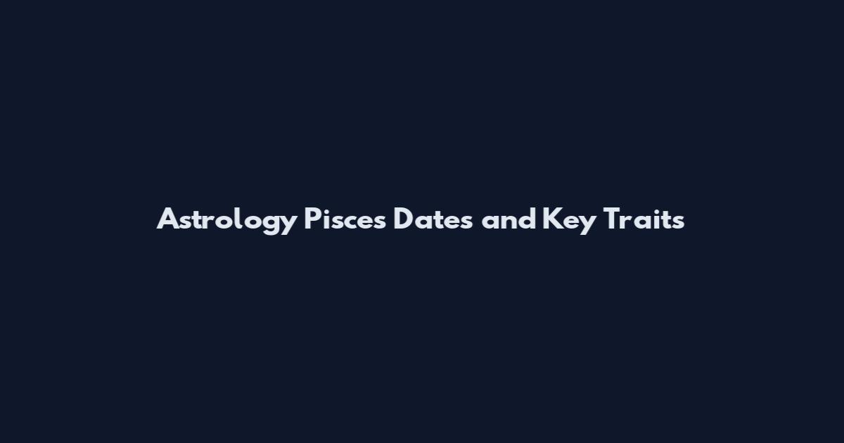 Astrology Pisces Dates and Key Traits