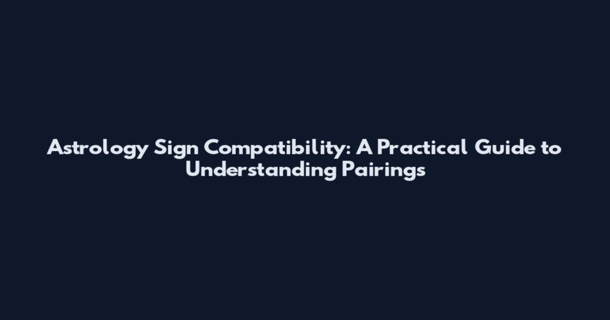 Astrology Sign Compatibility: A Practical Guide to Understanding Pairings