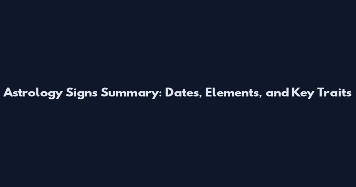 Astrology Signs Summary: Dates, Elements, and Key Traits